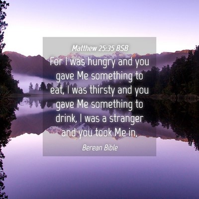 Picture 04 - Matthew 25:35 BSB - For I was hungry and you gave Me something to - Bible Verse Picture