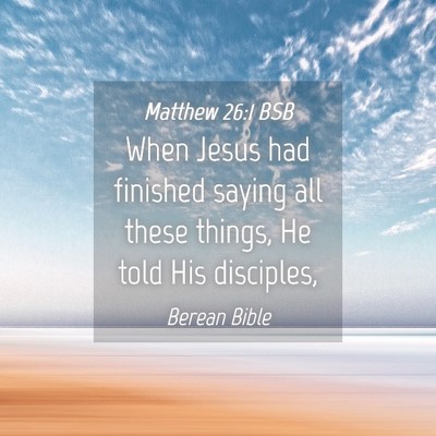 Picture 04 - Matthew 26:1 BSB - When Jesus had finished saying all these things, - Bible Verse Picture