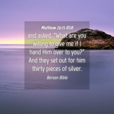 Picture 04 - Matthew 26:15 BSB - and asked, “What are you willing to give me if - Bible Verse Picture