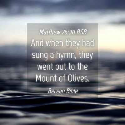 Picture 04 - Matthew 26:30 BSB - And when they had sung a hymn, they went out to - Bible Verse Picture