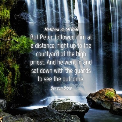 Picture 04 - Matthew 26:58 BSB - But Peter followed Him at a distance, right up to - Bible Verse Picture