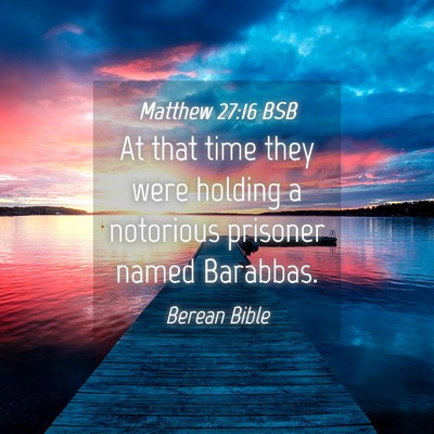 Picture 04 - Matthew 27:16 BSB - At that time they were holding a notorious - Bible Verse Picture