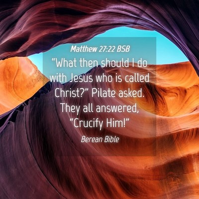 Picture 04 - Matthew 27:22 BSB - “What then should I do with Jesus who is called - Bible Verse Picture