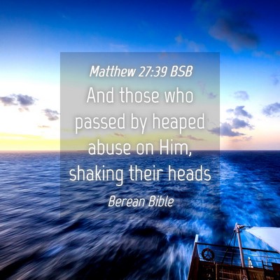 Picture 04 - Matthew 27:39 BSB - And those who passed by heaped abuse on Him, - Bible Verse Picture