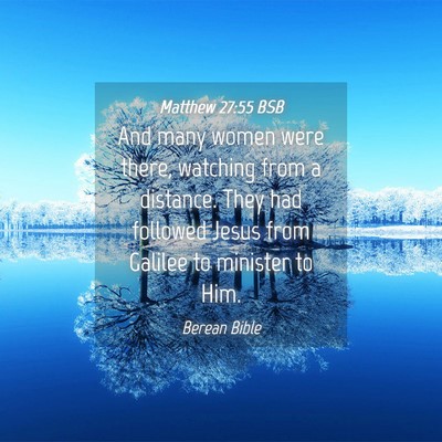 Picture 04 - Matthew 27:55 BSB - And many women were there, watching from a - Bible Verse Picture