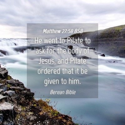 Picture 04 - Matthew 27:58 BSB - He went to Pilate to ask for the body of Jesus, - Bible Verse Picture