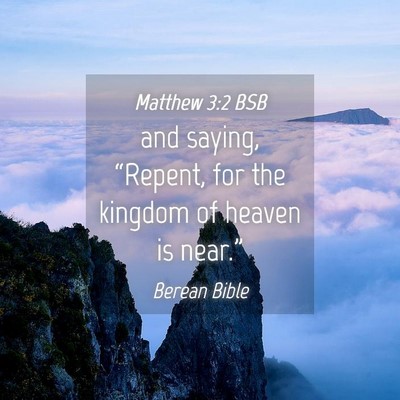 Picture 04 - Matthew 3:2 BSB - and saying, “Repent, for the kingdom of heaven - Bible Verse Picture