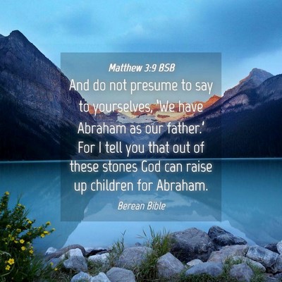Picture 04 - Matthew 3:9 BSB - And do not presume to say to yourselves, ‘We - Bible Verse Picture