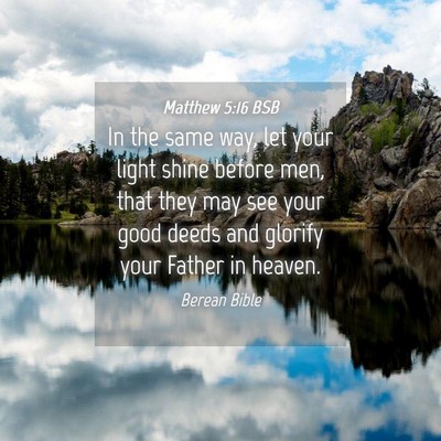 Picture 04 - Matthew 5:16 BSB - In the same way, let your light shine before men, - Bible Verse Picture