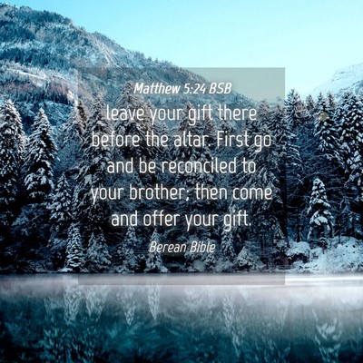 Picture 04 - Matthew 5:24 BSB - leave your gift there before the altar. First go - Bible Verse Picture