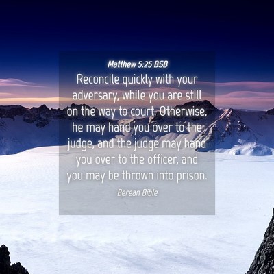 Picture 04 - Matthew 5:25 BSB - Reconcile quickly with your adversary, while you - Bible Verse Picture