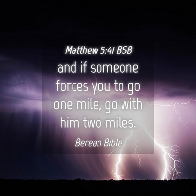 Picture 04 - Matthew 5:41 BSB - and if someone forces you to go one mile, go with - Bible Verse Picture
