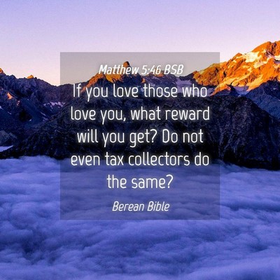 Picture 04 - Matthew 5:46 BSB - If you love those who love you, what reward will - Bible Verse Picture
