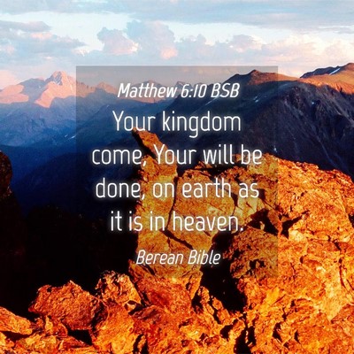 Picture 04 - Matthew 6:10 BSB - Your kingdom come, Your will be done, on earth as - Bible Verse Picture