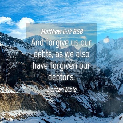 Picture 04 - Matthew 6:12 BSB - And forgive us our debts, as we also have - Bible Verse Picture