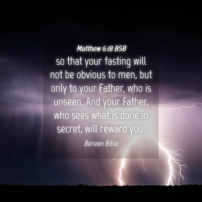 Picture 04 - Matthew 6:18 BSB - so that your fasting will not be obvious to men, - Bible Verse Picture