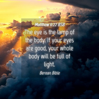 Picture 04 - Matthew 6:22 BSB - The eye is the lamp of the body. If your eyes are - Bible Verse Picture