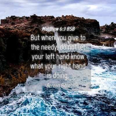 Picture 04 - Matthew 6:3 BSB - But when you give to the needy, do not let your - Bible Verse Picture