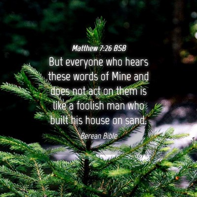 Picture 04 - Matthew 7:26 BSB - But everyone who hears these words of Mine and - Bible Verse Picture