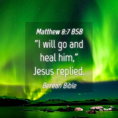 Picture 04 - Matthew 8:7 BSB - “I will go and heal him,” Jesus - Bible Verse Picture