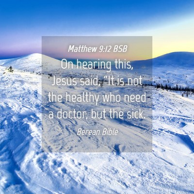 Picture 04 - Matthew 9:12 BSB - On hearing this, Jesus said, “It is not the - Bible Verse Picture