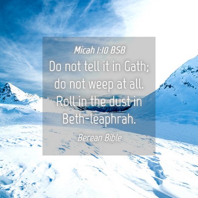 Picture 04 - Micah 1:10 BSB - Do not tell it in Gath; do not weep at all. Roll - Bible Verse Picture