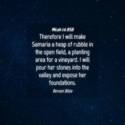 Picture 04 - Micah 1:6 BSB - Therefore I will make Samaria a heap of rubble in - Bible Verse Picture