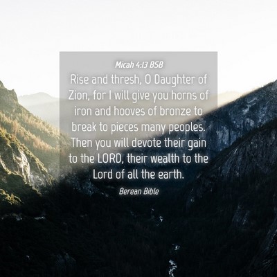 Picture 04 - Micah 4:13 BSB - Rise and thresh, O Daughter of Zion, for I will - Bible Verse Picture