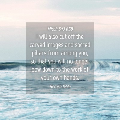 Picture 04 - Micah 5:13 BSB - I will also cut off the carved images and sacred - Bible Verse Picture