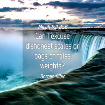 Picture 04 - Micah 6:11 BSB - Can I excuse dishonest scales or bags of false - Bible Verse Picture