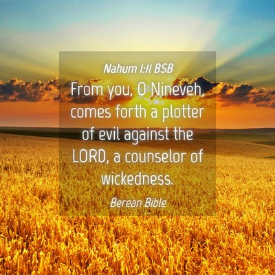 Picture 04 - Nahum 1:11 BSB - From you, O Nineveh, comes forth a plotter of - Bible Verse Picture