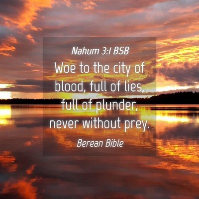 Picture 04 - Nahum 3:1 BSB - Woe to the city of blood, full of lies, full of - Bible Verse Picture