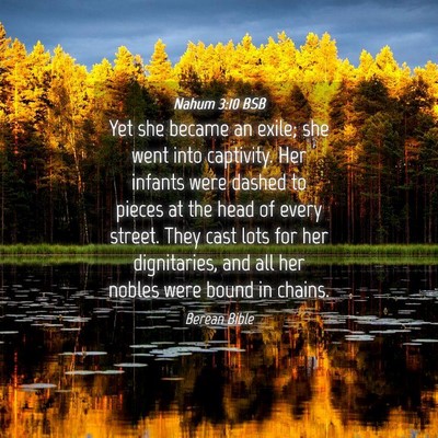 Picture 04 - Nahum 3:10 BSB - Yet she became an exile; she went into captivity. - Bible Verse Picture