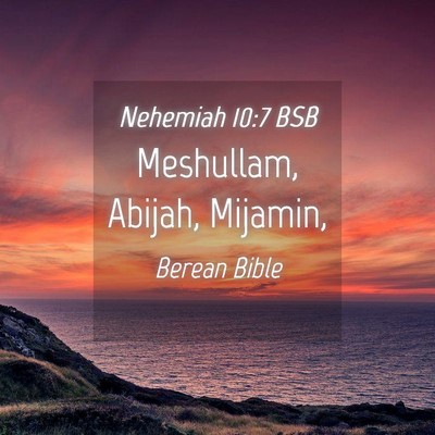Picture 04 - Nehemiah 10:7 BSB - Meshullam, Abijah, - Bible Verse Picture
