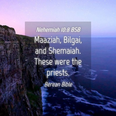 Picture 04 - Nehemiah 10:8 BSB - Maaziah, Bilgai, and Shemaiah. These were the - Bible Verse Picture