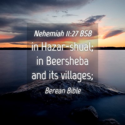 Picture 04 - Nehemiah 11:27 BSB - in Hazar-shual; in Beersheba and its - Bible Verse Picture