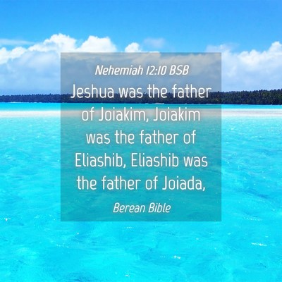 Picture 04 - Nehemiah 12:10 BSB - Jeshua was the father of Joiakim, Joiakim was the - Bible Verse Picture