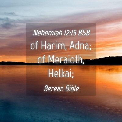 Picture 04 - Nehemiah 12:15 BSB - of Harim, Adna; of Meraioth, - Bible Verse Picture