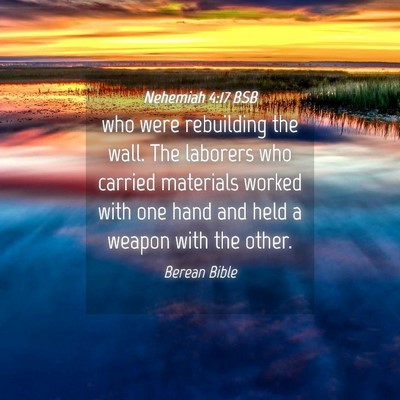 Picture 04 - Nehemiah 4:17 BSB - who were rebuilding the wall. The laborers who - Bible Verse Picture
