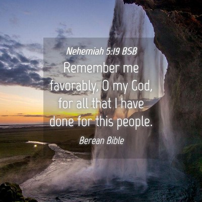 Picture 04 - Nehemiah 5:19 BSB - Remember me favorably, O my God, for all that I - Bible Verse Picture