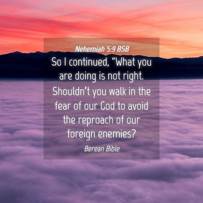 Picture 04 - Nehemiah 5:9 BSB - So I continued, “What you are doing is not - Bible Verse Picture