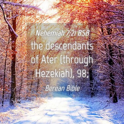Picture 04 - Nehemiah 7:21 BSB - the descendants of Ater (through Hezekiah), - Bible Verse Picture