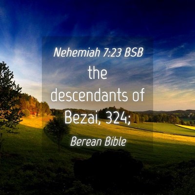 Picture 04 - Nehemiah 7:23 BSB - the descendants of Bezai, - Bible Verse Picture
