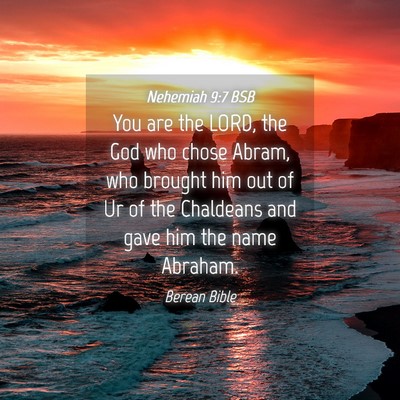 Picture 04 - Nehemiah 9:7 BSB - You are the LORD, the God who chose Abram, who - Bible Verse Picture