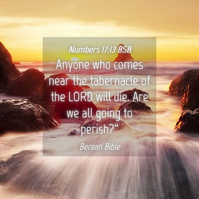 Picture 04 - Numbers 17:13 BSB - Anyone who comes near the tabernacle of the LORD - Bible Verse Picture