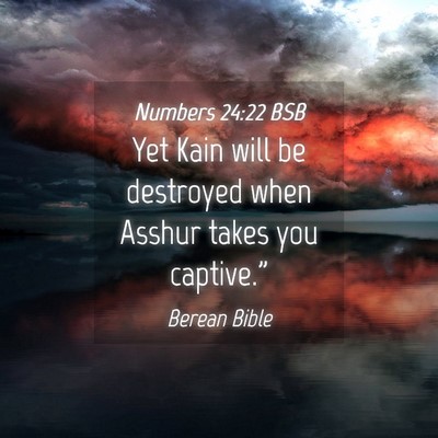 Picture 04 - Numbers 24:22 BSB - Yet Kain will be destroyed when Asshur takes you - Bible Verse Picture