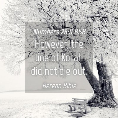 Picture 04 - Numbers 26:11 BSB - However, the line of Korah did not die - Bible Verse Picture