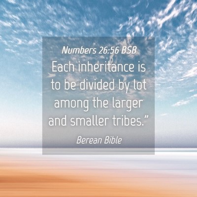 Picture 04 - Numbers 26:56 BSB - Each inheritance is to be divided by lot among - Bible Verse Picture