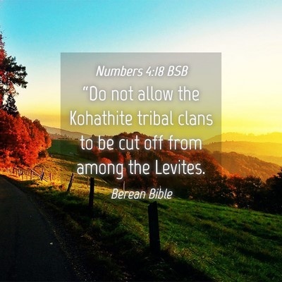 Picture 04 - Numbers 4:18 BSB - “Do not allow the Kohathite tribal clans to be - Bible Verse Picture