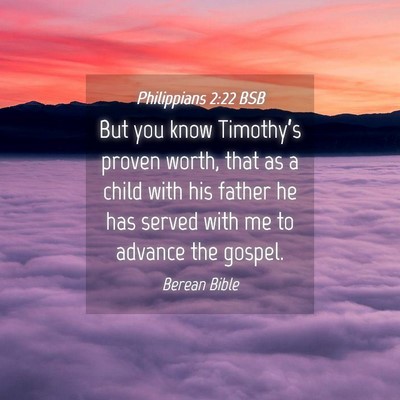 Picture 04 - Philippians 2:22 BSB - But you know Timothy’s proven worth, that as a - Bible Verse Picture